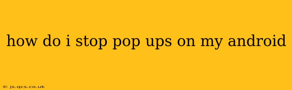 how do i stop pop ups on my android