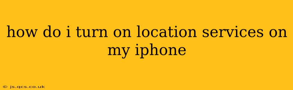 how do i turn on location services on my iphone