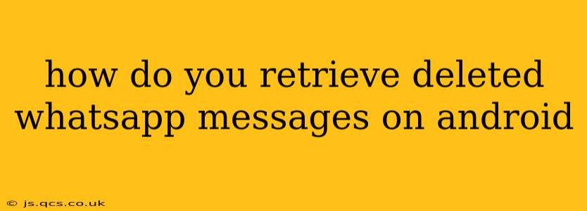 how do you retrieve deleted whatsapp messages on android