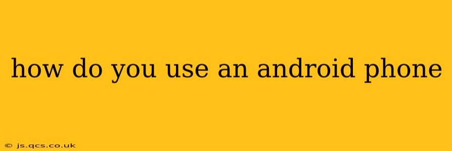 how do you use an android phone