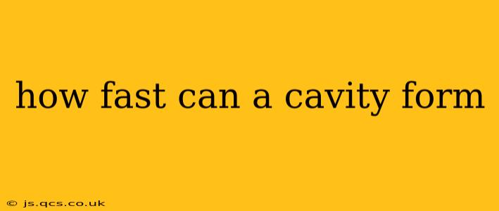 how fast can a cavity form