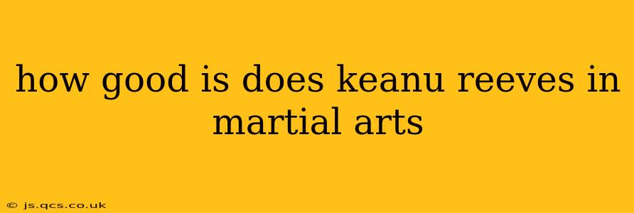 how good is does keanu reeves in martial arts
