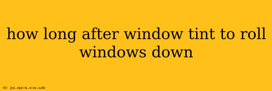 how long after window tint to roll windows down