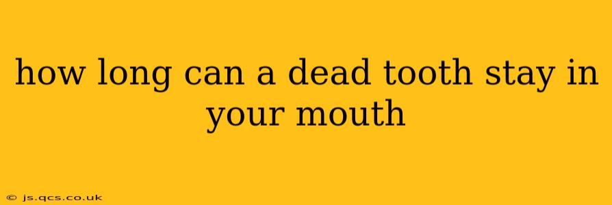 how long can a dead tooth stay in your mouth