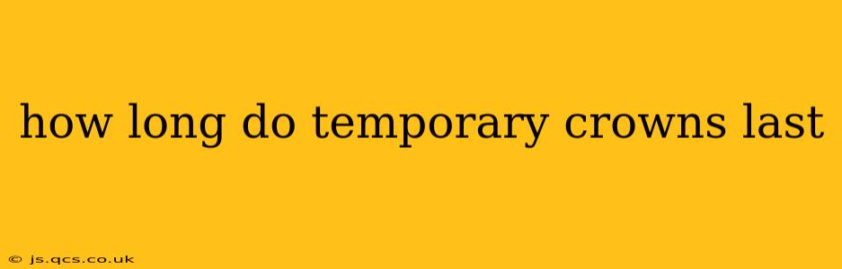 how long do temporary crowns last
