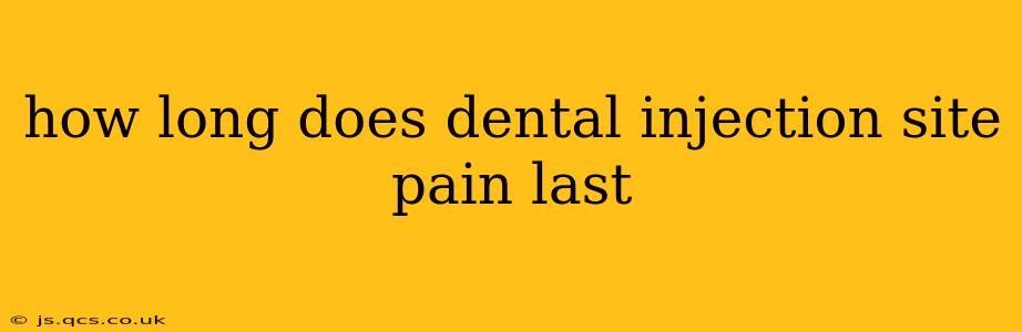 how long does dental injection site pain last