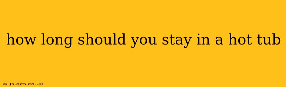 how long should you stay in a hot tub