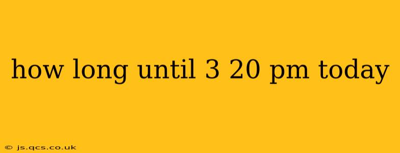 how long until 3 20 pm today