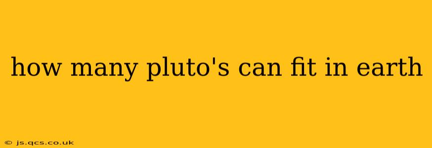 how many pluto's can fit in earth
