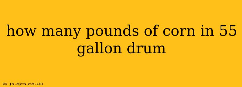how many pounds of corn in 55 gallon drum