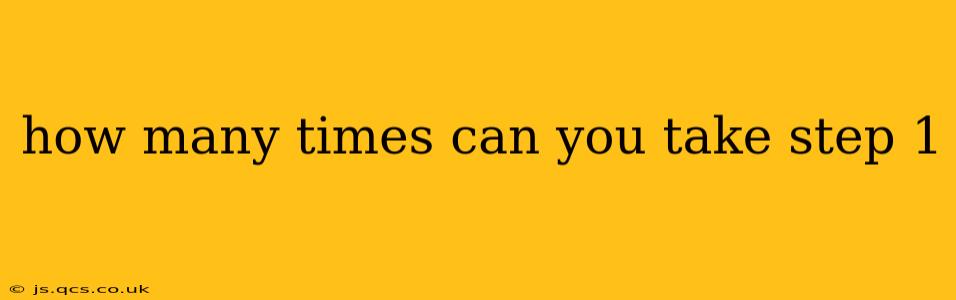 how many times can you take step 1