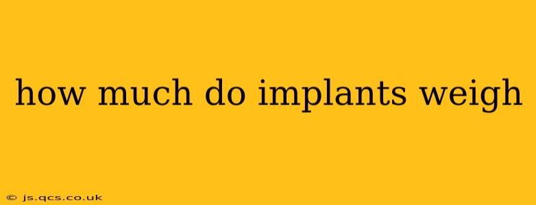 how much do implants weigh