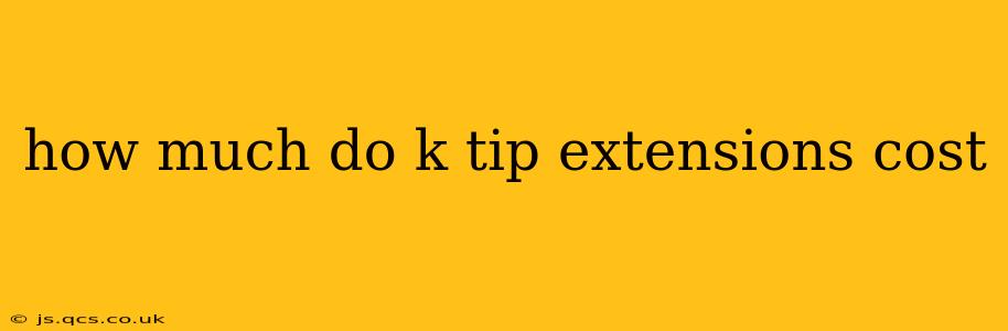 how much do k tip extensions cost