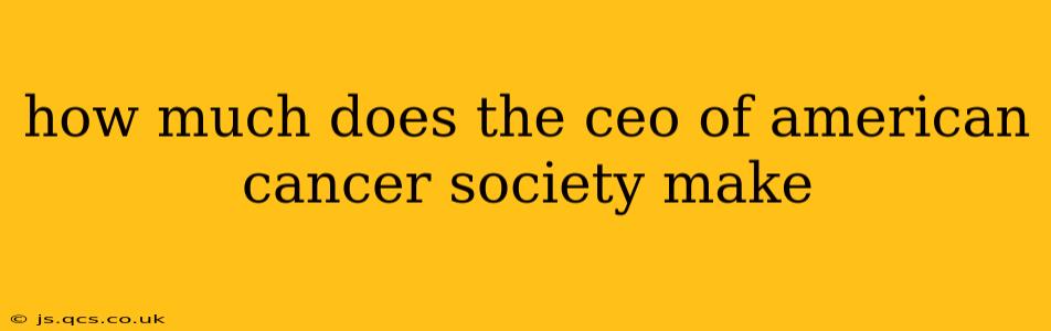 how much does the ceo of american cancer society make