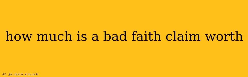 how much is a bad faith claim worth
