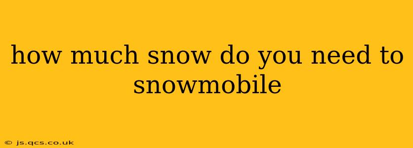 how much snow do you need to snowmobile