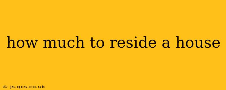 how much to reside a house