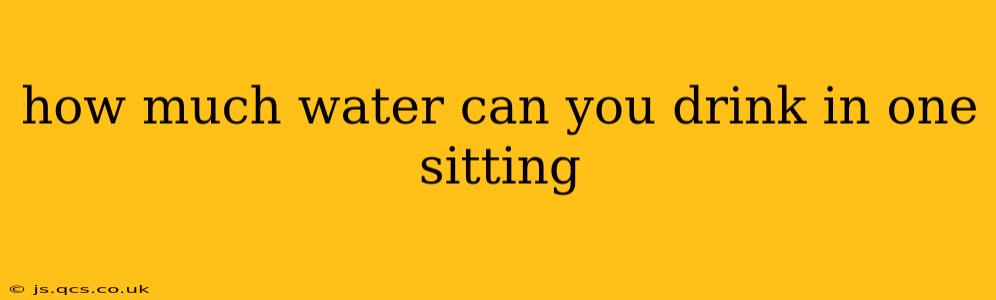 how much water can you drink in one sitting
