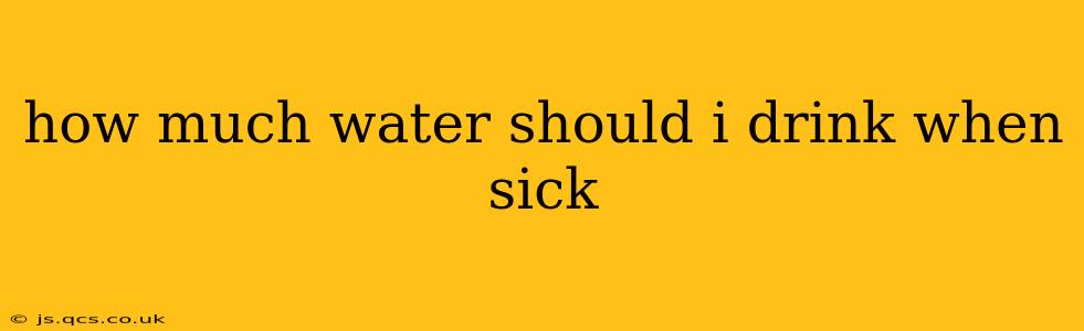 how much water should i drink when sick