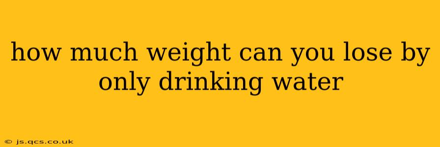 how much weight can you lose by only drinking water