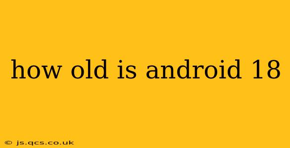 how old is android 18