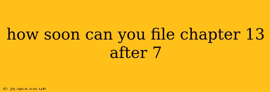 how soon can you file chapter 13 after 7