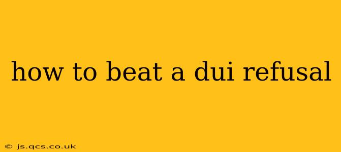 how to beat a dui refusal