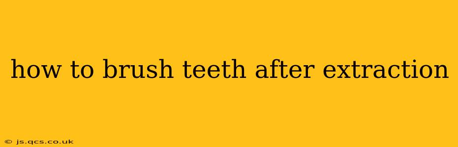 how to brush teeth after extraction