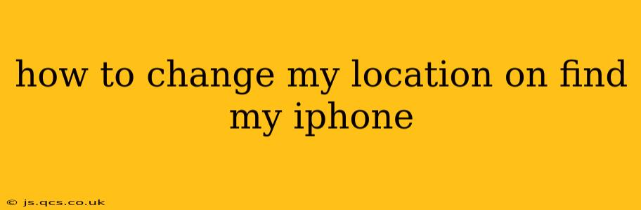 how to change my location on find my iphone