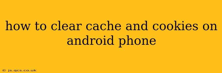 how to clear cache and cookies on android phone