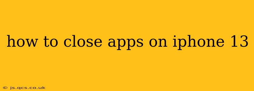 how to close apps on iphone 13
