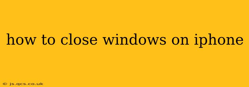 how to close windows on iphone