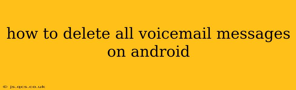 how to delete all voicemail messages on android