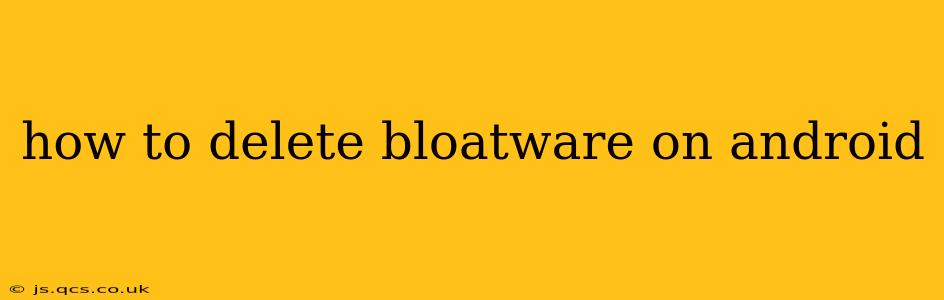 how to delete bloatware on android