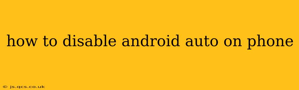 how to disable android auto on phone