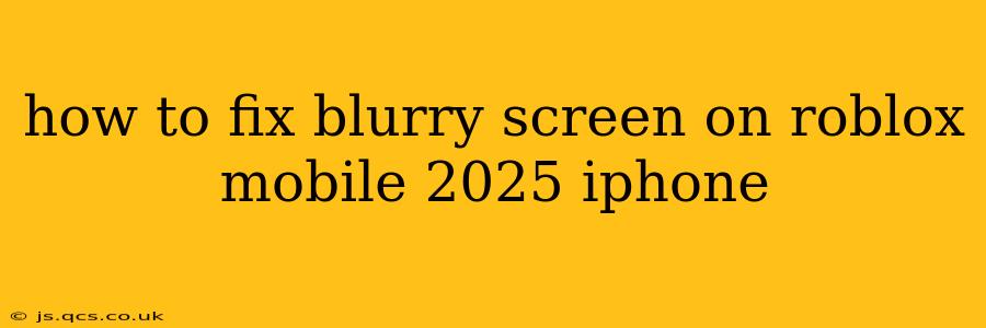 how to fix blurry screen on roblox mobile 2025 iphone
