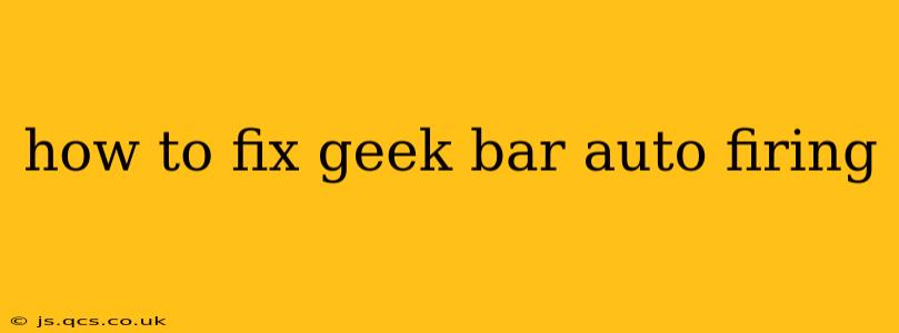 how to fix geek bar auto firing