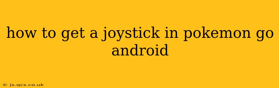 how to get a joystick in pokemon go android