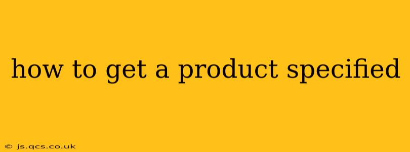 how to get a product specified