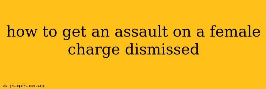how to get an assault on a female charge dismissed
