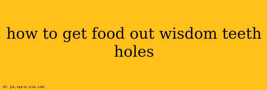 how to get food out wisdom teeth holes