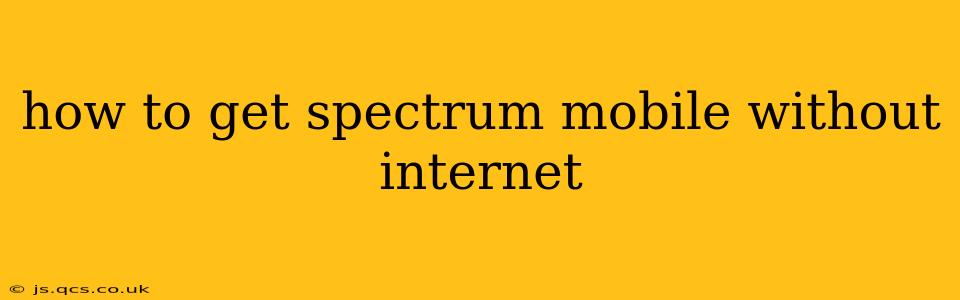 how to get spectrum mobile without internet