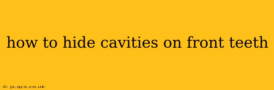 how to hide cavities on front teeth