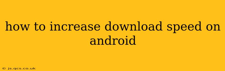how to increase download speed on android