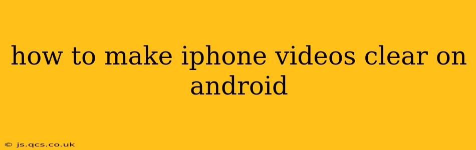 how to make iphone videos clear on android