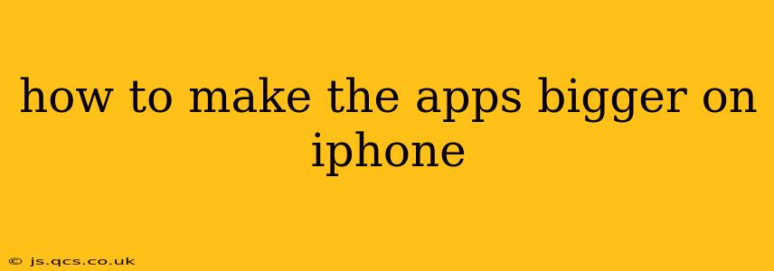 how to make the apps bigger on iphone
