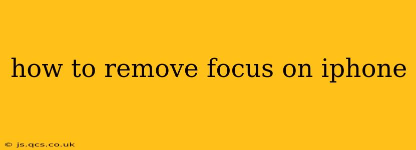 how to remove focus on iphone