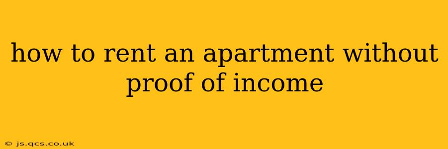how to rent an apartment without proof of income
