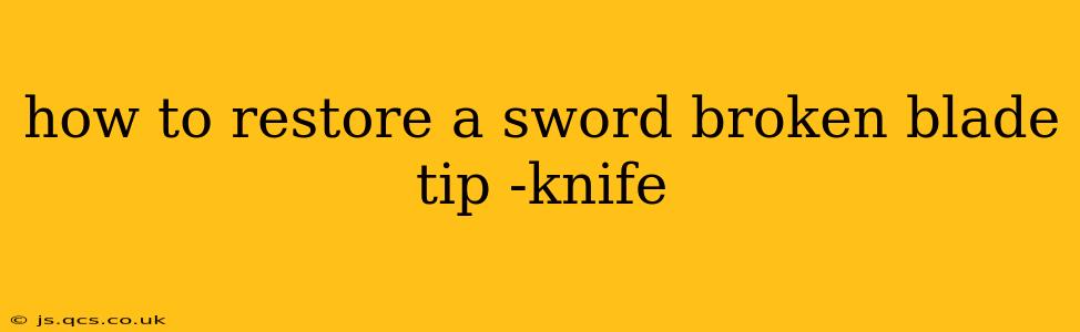 how to restore a sword broken blade tip -knife
