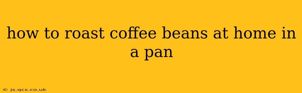 how to roast coffee beans at home in a pan